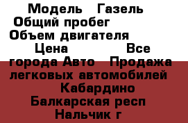  › Модель ­ Газель › Общий пробег ­ 180 000 › Объем двигателя ­ 2 445 › Цена ­ 73 000 - Все города Авто » Продажа легковых автомобилей   . Кабардино-Балкарская респ.,Нальчик г.